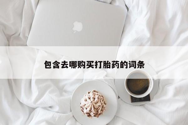 流产药联系微信包含去哪购买打胎药的词条