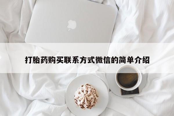 流产药联系微信打胎药购买联系方式微信的简单介绍
