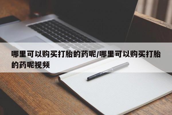 流产药联系微信哪里可以购买打胎的药呢/哪里可以购买打胎的药呢视频