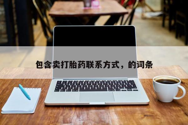 流产药联系微信包含卖打胎药联系方式，的词条