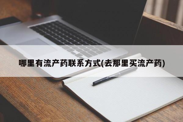 流产药联系微信哪里有流产药联系方式(去那里买流产药)